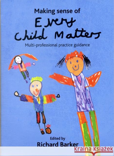 Making Sense of Every Child Matters: Multi-Professional Practice Guidance Barker, Richard 9781847420114