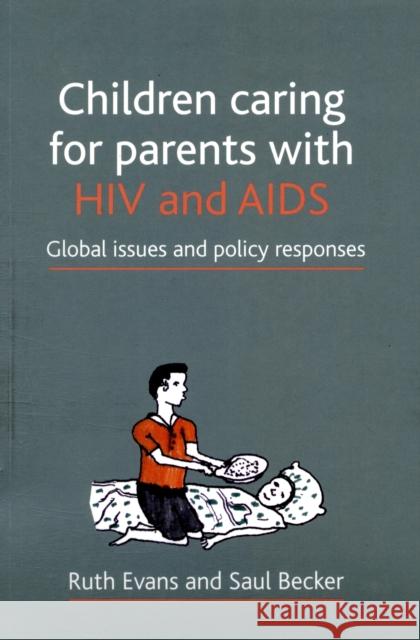 Children Caring for Parents with HIV and AIDS: Global Issues and Policy Responses Evans, Ruth 9781847420213