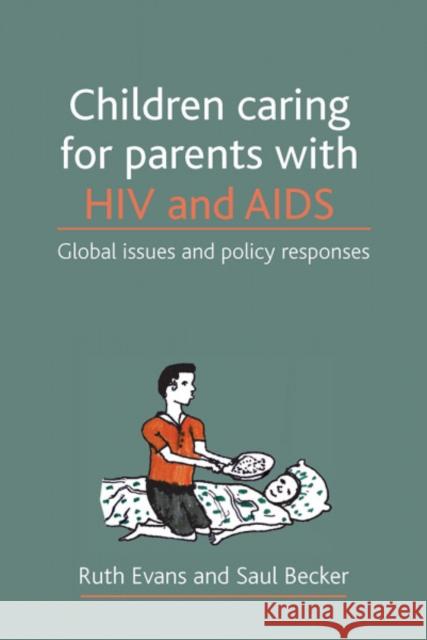 Children Caring for Parents with HIV and AIDS: Global Issues and Policy Responses Evans, Ruth 9781847420220 Policy Press