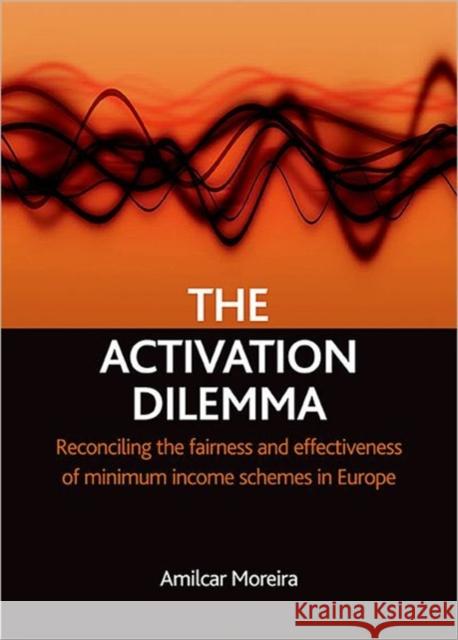 The Activation Dilemma: Reconciling the Fairness and Effectiveness of Minimum Income Schemes in Europe Moreira, Amilcar 9781847420466 Policy Press