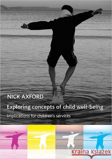 Exploring Concepts of Child Well-Being: Implications for Children's Services Axford, Nick 9781847420657