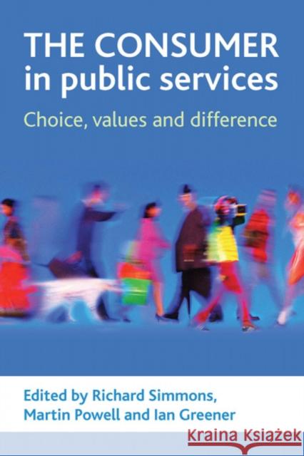 The Consumer in Public Services: Choice, Values and Difference Simmons, Richard 9781847421814