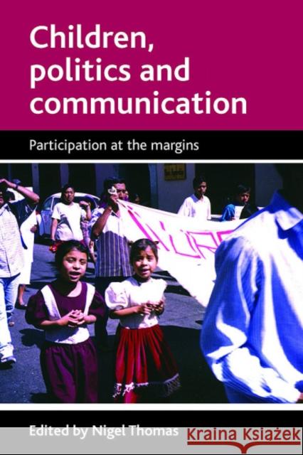 Children, Politics and Communication: Participation at the Margins Thomas, Nigel 9781847421845