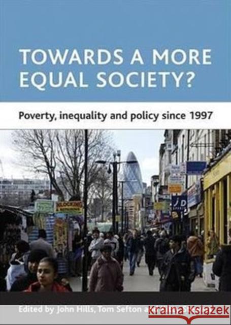 Towards a More Equal Society?: Poverty, Inequality and Policy Since 1997 Hills, John 9781847422019 0