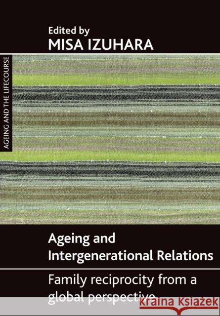 Ageing and Intergenerational Relations: Family Reciprocity from a Global Perspective Izuhara, Misa 9781847422040 0