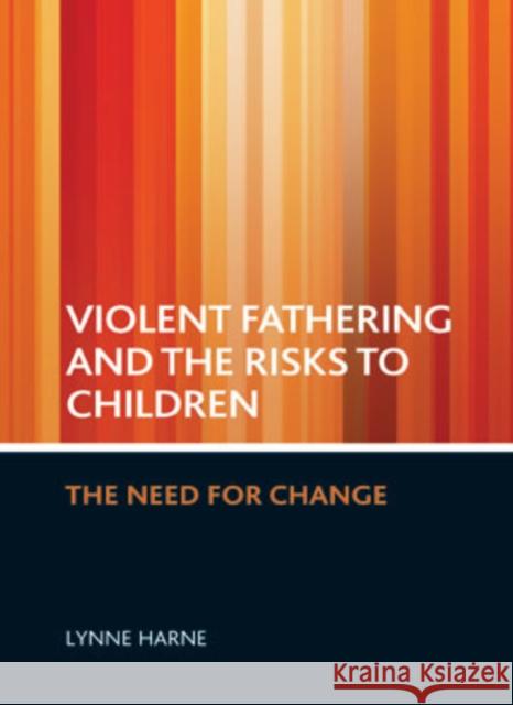 Violent Fathering and the Risks to Children: The Need for Change Harne, Lynne 9781847422118 0