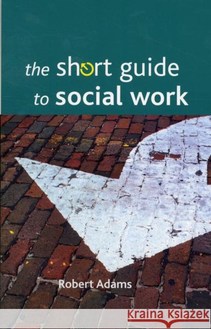 The Short Guide to Social Work Robert Adams 9781847422873