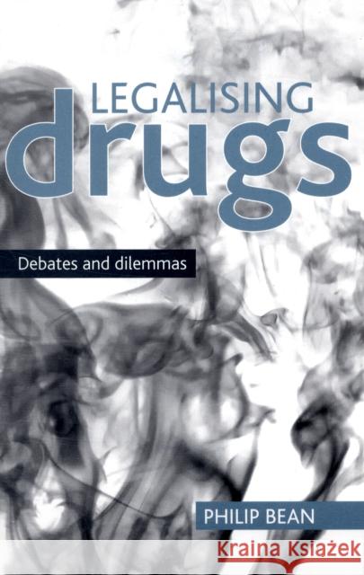 Legalising Drugs: Debates and Dilemmas Bean, Philip 9781847423757