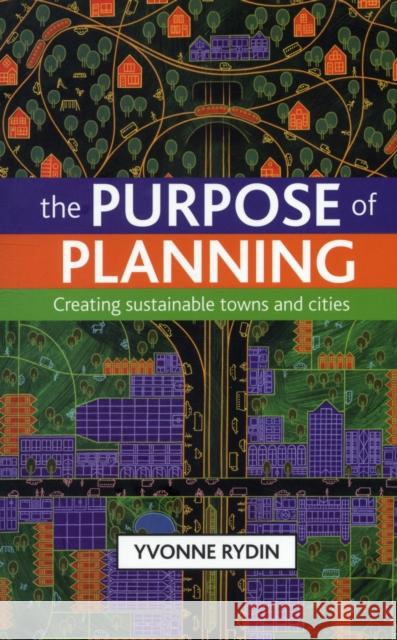 The Purpose of Planning: Creating Sustainable Towns and Cities Rydin, Yvonne 9781847424303
