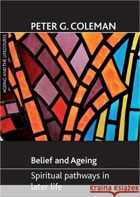 Belief and Ageing: Spiritual Pathways in Later Life Coleman, Peter G. 9781847424594