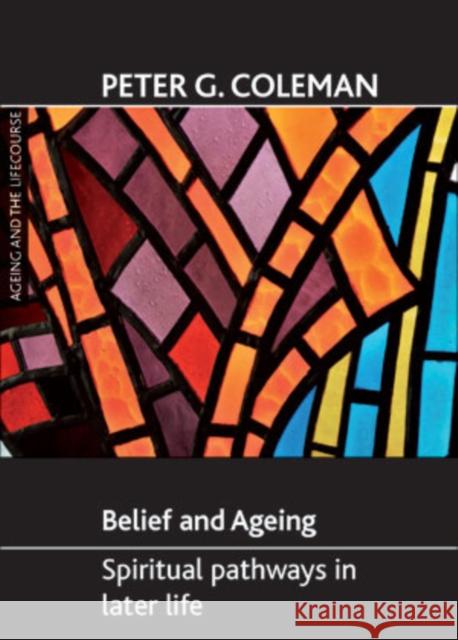 Belief and Ageing: Spiritual Pathways in Later Life Coleman, Peter G. 9781847424600
