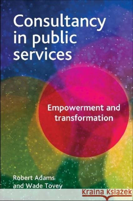 Consultancy in Public Services: Empowerment and Transformation Adams, Robert 9781847424686 0