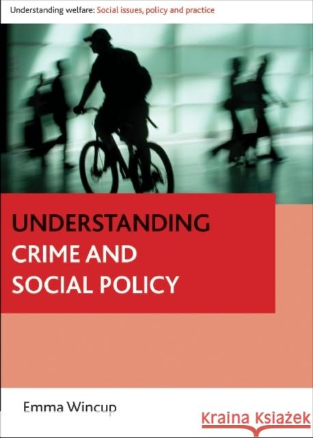 Understanding Crime and Social Policy Emma Wincup 9781847425003 Policy Press