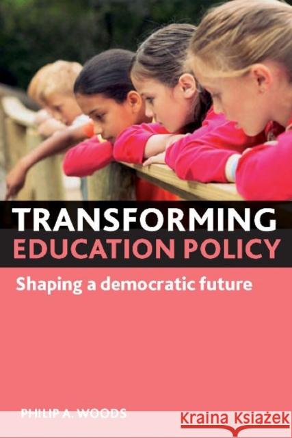 Transforming Education Policy: Shaping a Democratic Future Woods, Philip A. 9781847427366