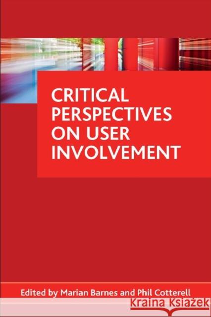 Critical perspectives on user involvement Marian Barnes (School of Applied Social Sciences, University of Brighton), Phil Cotterell (School of Health Sciences, Un 9781847427519 Policy Press
