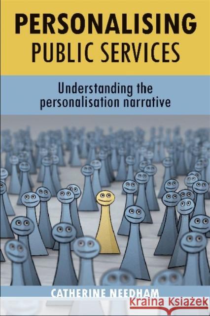 Personalising Public Services: Understanding the Personalisation Narrative Needham, Catherine 9781847427601