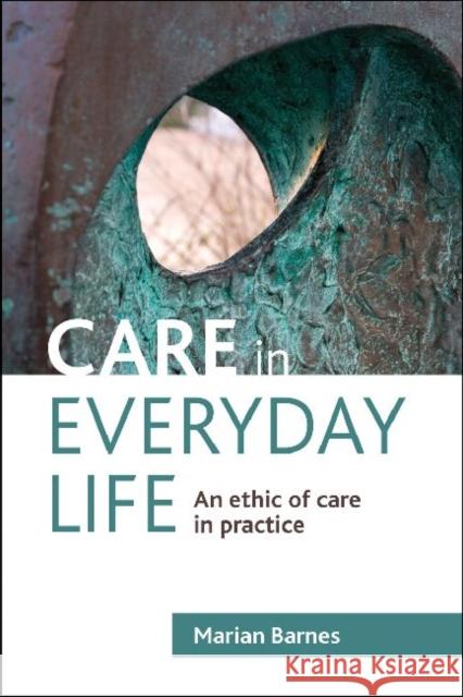 Care in Everyday Life: An Ethic of Care in Practice Barnes, Marian 9781847428226 0