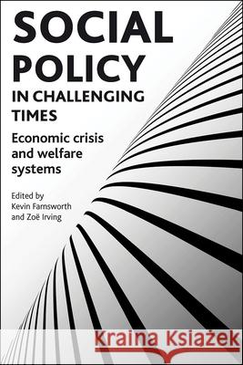 Social Policy in Challenging Times: Economic Crisis and Welfare Systems Kevin Farnsworth Zoe Irving 9781847428288 Policy Press