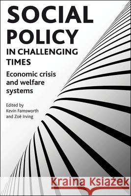 Social Policy in Challenging Times: Economic Crisis and Welfare Systems Kevin Farnsworth Zoe Irving 9781847428288