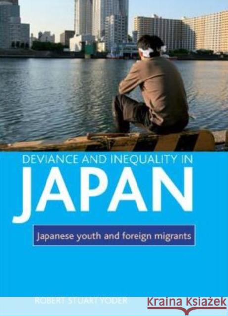 Deviance and Inequality in Japan: Japanese Youth and Foreign Migrants Yoder, Robert Stuart 9781847428325