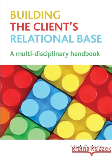 Building the Client's Relational Base: A Multidisciplinary Handbook Furlong, Mark 9781847428622