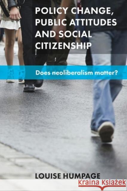 Policy Change, Public Attitudes and Social Citizenship: Does Neoliberalism Matter? Louise Humpage 9781847429650