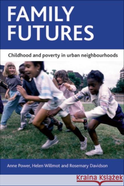 Family Futures: Childhood and Poverty in Urban Neighbourhoods Power, Anne 9781847429728