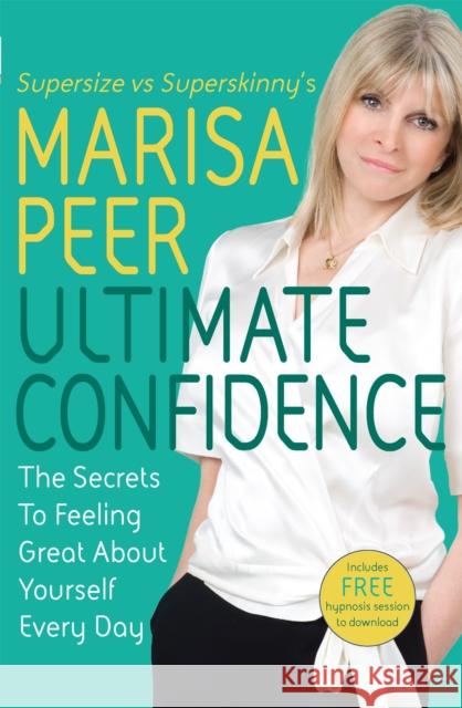 Ultimate Confidence: The Secrets to Feeling Great About Yourself Every Day Marisa Peer 9781847441386 Little, Brown Book Group