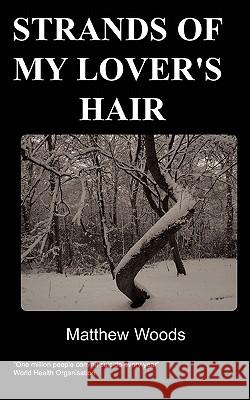 Strands of My Lover's Hair Matthew Woods 9781847471116 Chipmunkapublishing