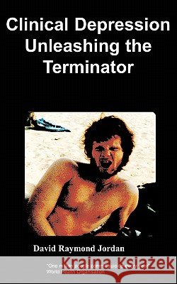 Clinical Depression - Unleashing the Terminator David Jordan 9781847471208