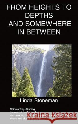 From Heights to Depths and Somewhere In Between Linda Stoneman 9781847477750 Chipmunkapublishing