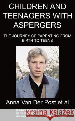 Children and Teenagers with Aspergers: The Journey of Parenting from Birth to Teens Anna Van Der Post et al 9781847479044 Chipmunkapublishing