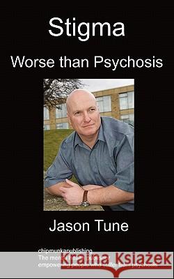 Stigma: Worse than Psychosis Tune, Jason 9781847479976 Chipmunkapublishing