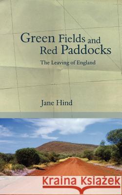 Green Fields and Red Paddocks: The Leaving of England Jane Hind 9781847480521