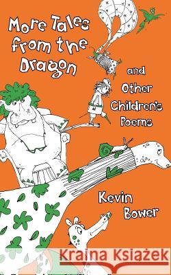 More Tales from the Dragon and Other Children's Poems Kevin Bower 9781847483089 New Generation Publishing