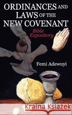 Ordinances and Laws of the New Covenant: Bible Expository Femi Adewuyi 9781847483331