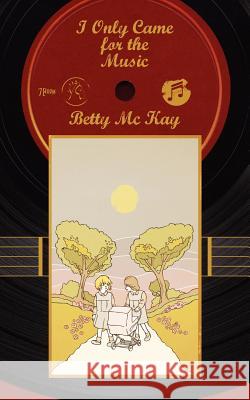 I Only Came for the Music Betty MC Kay 9781847484482 New Generation Publishing