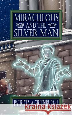 Miraculous and the Silver Man Patricia A. Greenburgh 9781847484598 New Generation Publishing