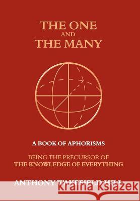 The One and the Many: A Book of Aphorisms: Being the Precursor of the Knowledge of Everything Anthony Hill 9781847485014 New Generation Publishing
