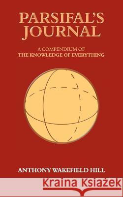 Parsifal's Journal: A Compendium of the Knowledge of Everything Hill, Anthony 9781847485656