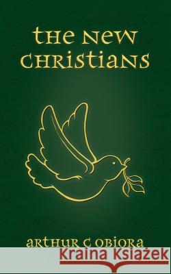 The New Christians Arthur C. Obiora 9781847486035 New Generation Publishing