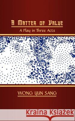 A Matter of Value: A Play in Three Acts Wong Yun Sang 9781847486646 New Generation Publishing