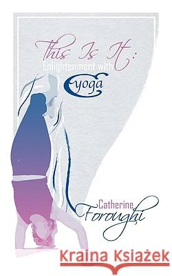 This Is It: Enlightenment with Cyoga Catherine Foroughi 9781847487629 New Generation Publishing
