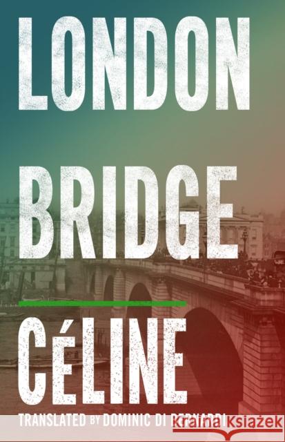 London Bridge Louis-Ferdinand Céline, Dominic Di Bernardi 9781847492449 Alma Books Ltd