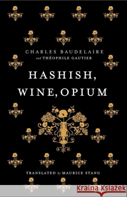 Hashish, Wine, Opium Charles Baudelaire, Theophile Gautier, Maurice Stang 9781847492876