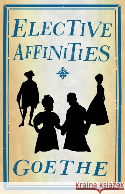 Elective Affinities: Newly Translated and  Annotated Johann Wolfgang von Goethe, H.M. Waidson 9781847494528 Alma Books Ltd