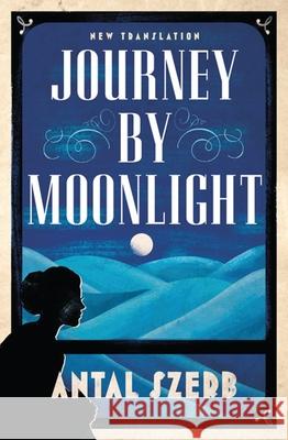 Journey by Moonlight: Newly Translated and Annotated Antal Szerb 9781847495822