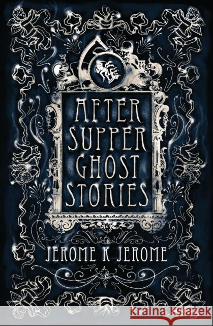 After-Supper Ghost Stories: Annotated Edition Jerome K. Jerome 9781847496225 Alma Books Ltd