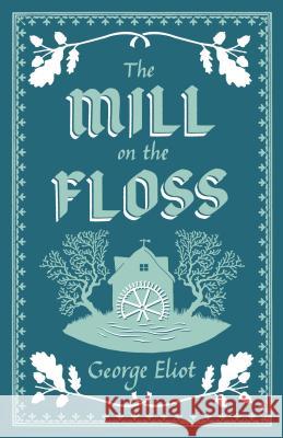 The Mill on the Floss: Annotated Edition (Alma Classics Evergreens) George Eliot 9781847497420 Alma Books Ltd