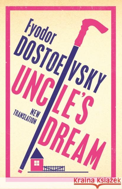 Uncle's Dream: New Translation: Newly Translated and Annotated Fyodor Dostoevsky 9781847497680 Alma Books